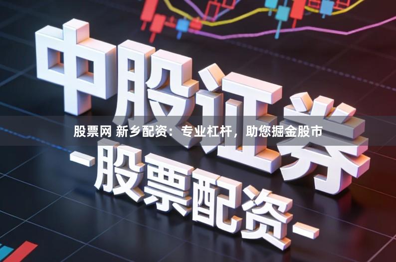 股票网 新乡配资：专业杠杆，助您掘金股市